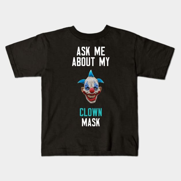 Ask Me About My Clown Mask Kids T-Shirt by cleverth